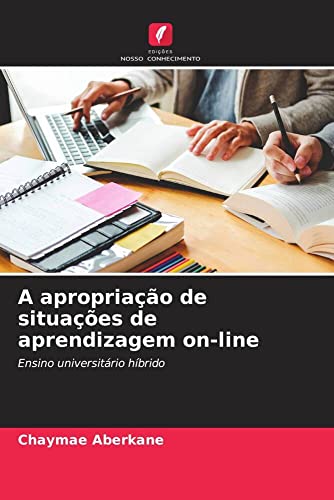 Ler A apropriação de situações de aprendizagem on-line: Ensino universitário híbrido (Portuguese Edition), do autor Chaymae Aberkane